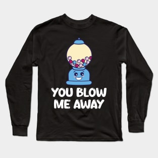 You Blow Me Away Funny Bubble Gum Apparel Long Sleeve T-Shirt